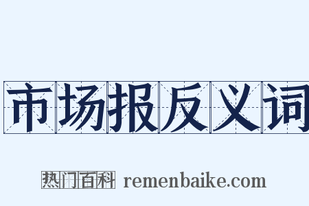 市场报反义词是什么意思的图片